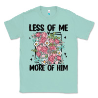 Seafoam less of me more of him Classic Tee - MaliasSmallBusiness