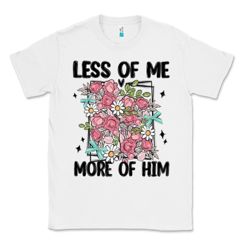 Less Of Me More Of Him Classic Tee by MaliasSmallBusiness | Teevron