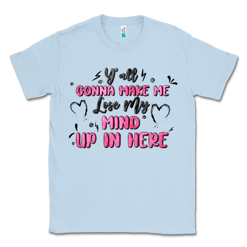 Y'all Gonna Make Me Lose My Mind Classic Tee by MaliasSmallBusiness | Teevron