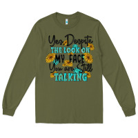 Army Green you despite the lok on my face you are still talki Long Sleeve Tee - MaliasSmallBusiness