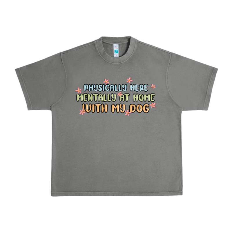 Physically Here Mentally At Home With My Dog Urban Heavy Tee by MaliasSmallBusiness | Teevron