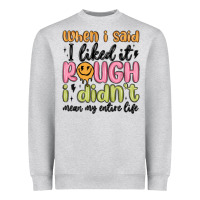 When I Said I Liked It Rough I Didn't Mean My Enti Heavyweight Sweatshirt | Teevron