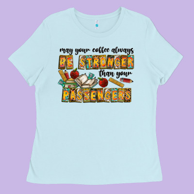 May Your Coffe Always Be Stronger Than Your Passengers Ladies Tee Designed By Cowhidedigitalart