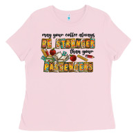 Bubblegum Pink may your coffe always be stronger than your passengers Ladies Tee - CowhideDigitalArt