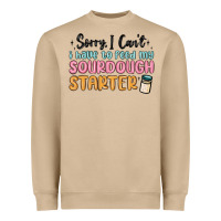 Sorry I Can T I Have To Feed My Sourdough Starter Heavyweight Sweatshirt | Teevron