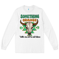 Something Orange Tells Me Were Not Done Long Sleeve Tee | Teevron