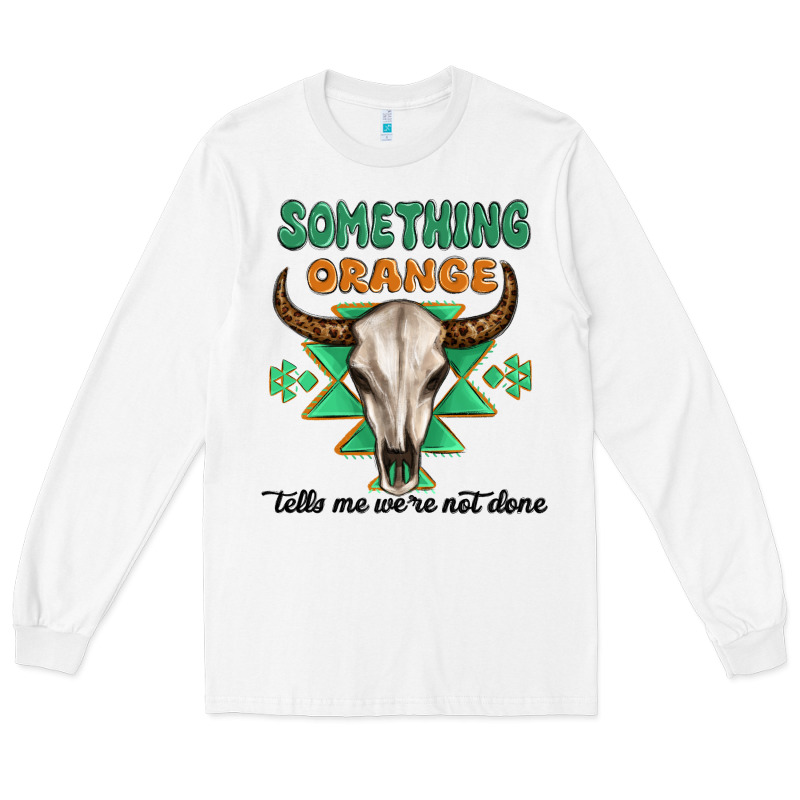 Something Orange Tells Me Were Not Done Long Sleeve Tee by MaliasSmallBusiness | Teevron