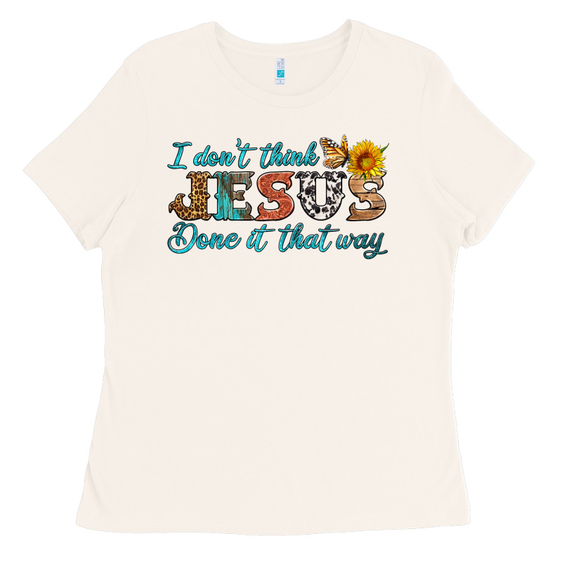 I Don't Think Jesus Done It That Way Ladies Tee by HRA Design Shop | Teevron