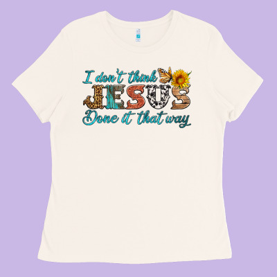 I Don't Think Jesus Done It That Way Ladies Tee Designed By Hra Design Shop