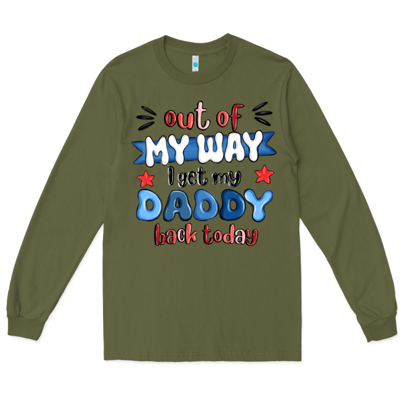 Out Of My Wat ı Get My Daddy Back Today Long Sleeve Tee by MaliasSmallBusiness | Teevron