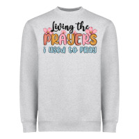 Living The Prayers I Used To Pray Heavyweight Sweatshirt | Teevron