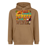 Toasted Coconut All I Need Is Turkey and Wine Heavyweight Hoodie - texasbilliewilder