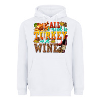 White All I Need Is Turkey and Wine Heavyweight Hoodie - texasbilliewilder