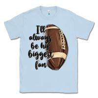 Dusty Blue i ll always be his biggest fan Classic Tee - MaliasSmallBusiness