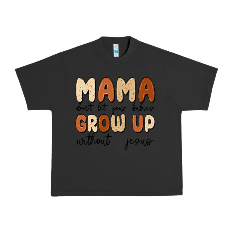 Mama Dont Let Your Babies Grow Up Without Jesus Urban Heavy Tee by MaliasSmallBusiness | Teevron