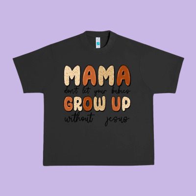 Mama Dont Let Your Babies Grow Up Without Jesus Urban Heavy Tee Designed By Maliassmallbusiness