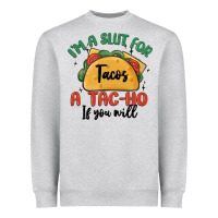 I'm A Slut For Tacos A Tac Ho If You Will Heavyweight Sweatshirt | Teevron