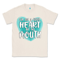 Natural i have got a good heart but this mouth Classic Tee - MaliasSmallBusiness