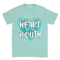 Seafoam i have got a good heart but this mouth Classic Tee - MaliasSmallBusiness