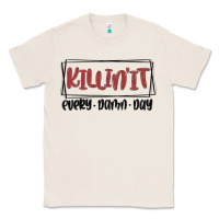 Natural killin it every damn day Classic Tee - MaliasSmallBusiness