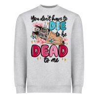 Heather Grey you don't have to die to be dead to me Heavyweight Sweatshirt - MaliasSmallBusiness