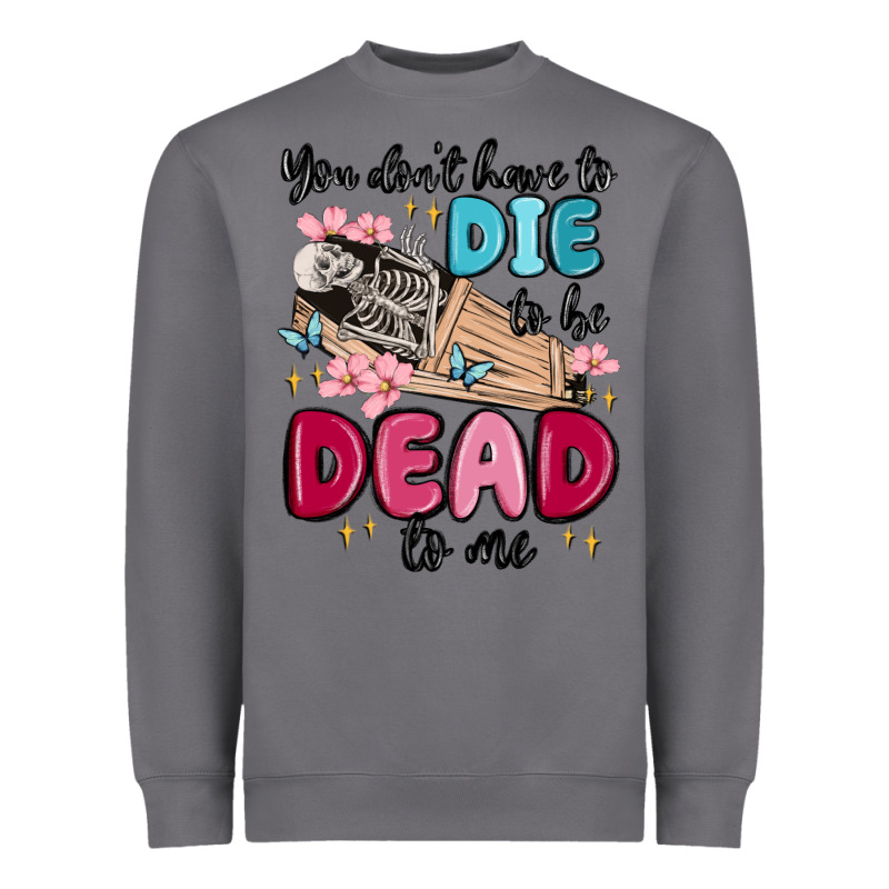 You Don't Have To Die To Be Dead To Me Heavyweight Sweatshirt by MaliasSmallBusiness | Teevron