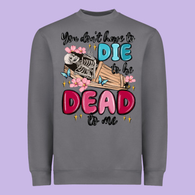You Don't Have To Die To Be Dead To Me Heavyweight Sweatshirt Designed By Maliassmallbusiness