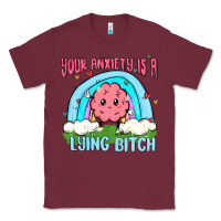 Burgundy your anxiety is a lying bitch Classic Tee - MaliasSmallBusiness