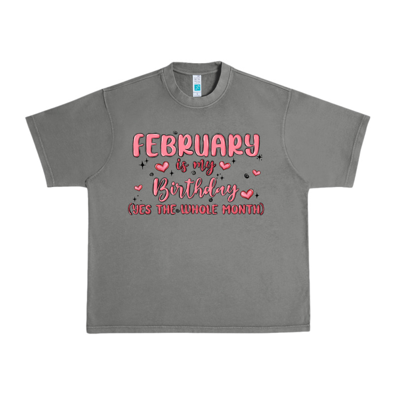 February Is My Birthday Yes The Whole Month Malia Urban Heavy Tee by MaliasSmallBusiness | Teevron
