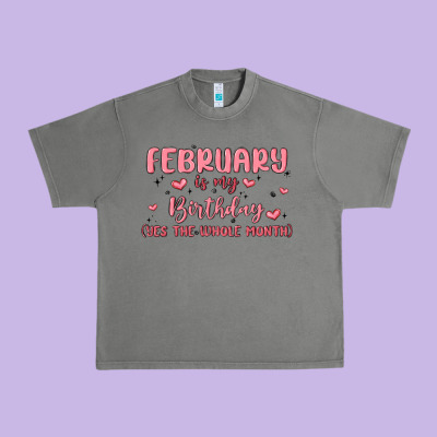 February Is My Birthday Yes The Whole Month Malia Urban Heavy Tee Designed By Maliassmallbusiness