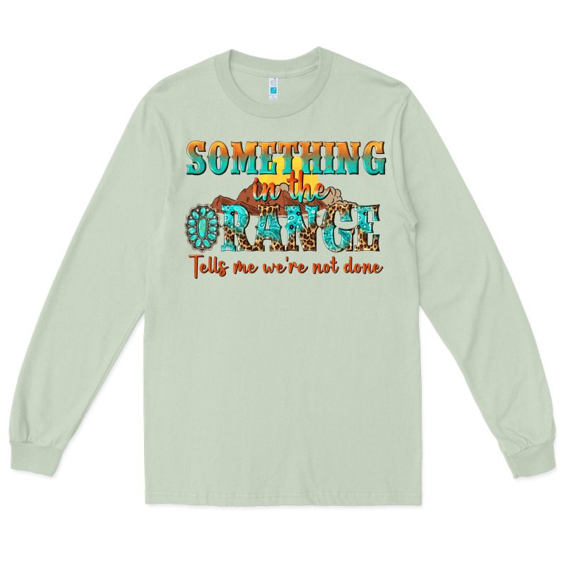 Something In The Orange Tells Me Were Not Done Long Sleeve Tee by NancyCooperArtShop | Teevron