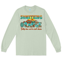 Matcha something in the orange tells me were not done Long Sleeve Tee - NancyCooperArtShop