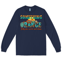 Navy something in the orange tells me were not done Long Sleeve Tee - NancyCooperArtShop