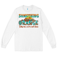 White something in the orange tells me were not done Long Sleeve Tee - NancyCooperArtShop