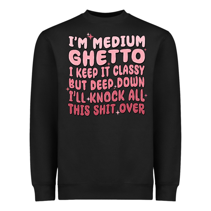 Im Medium Ghetto I Keep It Classy But Deep Down Pn Heavyweight Sweatshirt by MaliasSmallBusiness | Teevron