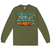 Army Green some of yalls cornbread aint done in the middle Long Sleeve Tee - NancyCooperArtShop