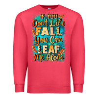 If You Don't Like Fall You Can Leaf Me Alone Premium Sweatshirt | Teevron