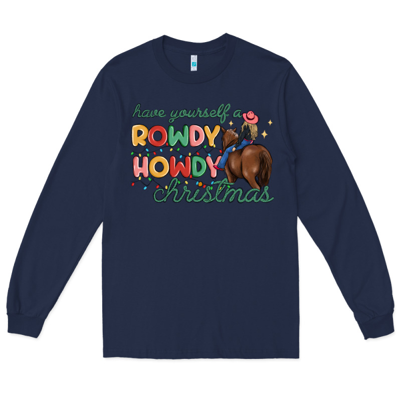 Have Yourself A Rowdy Howdy Christmas Long Sleeve Tee by MaliasSmallBusiness | Teevron