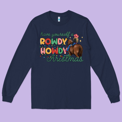 Have Yourself A Rowdy Howdy Christmas Long Sleeve Tee Designed By Maliassmallbusiness