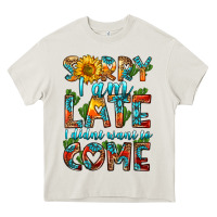 Sorry I Am Late I Didnt Want To Come Heavy Core Tee | Teevron