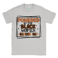 Powered By The Black Women Before Me Classic Tee | Teevron