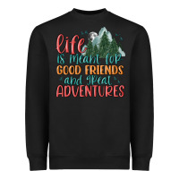 Life Is Meant For Good Friends And Great Adventure Heavyweight Sweatshirt | Teevron