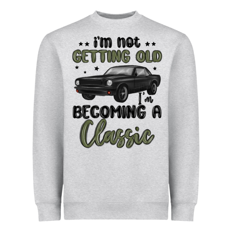 I M Not Getting Old I M Becoming A Classic Heavyweight Sweatshirt by MaliasSmallBusiness | Teevron