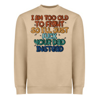 I'm Too Old To Fight So I'll Just Fuck Your Dad In Heavyweight Sweatshirt | Teevron