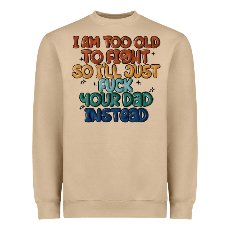 I'm Too Old To Fight So I'll Just Fuck Your Dad In Heavyweight Sweatshirt by MaliasSmallBusiness | Teevron