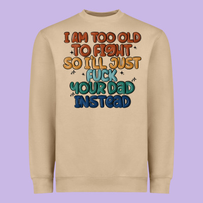 I'm Too Old To Fight So I'll Just Fuck Your Dad In Heavyweight Sweatshirt Designed By Maliassmallbusiness