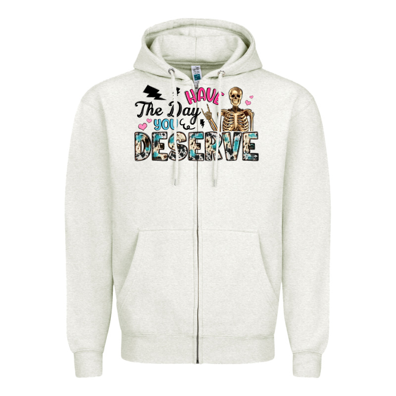 Have The Day You Deserve Zipper Hoodie by Artiststas | Teevron