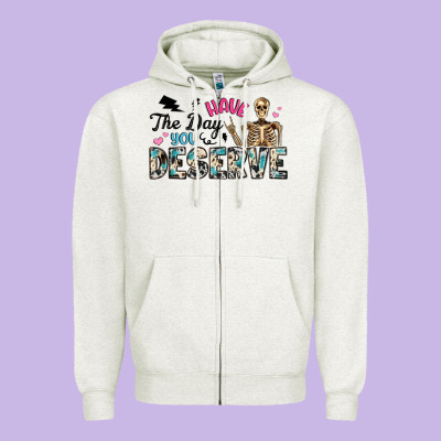 Have The Day You Deserve Zipper Hoodie Designed By Artiststas