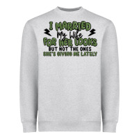 I Married My Wife For Her Looks Heavyweight Sweatshirt | Teevron