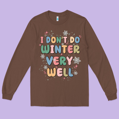 I Dont Do Winter Very Well Long Sleeve Tee Designed By Maliassmallbusiness